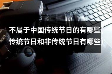 <h3>不属于传统节日的有哪些(传统节日和非传统节日有哪些)