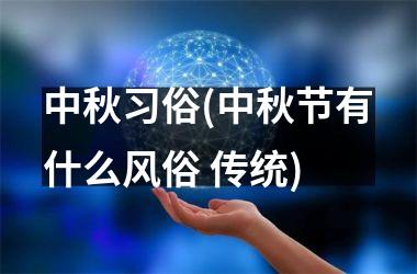 <h3>中秋习俗(中秋节有什么风俗 传统)