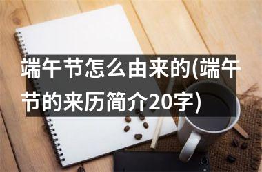<h3>端午节怎么由来的(端午节的来历简介20字)
