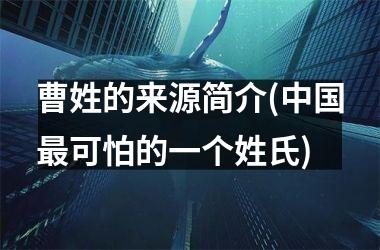 曹姓的来源简介(最可怕的一个姓氏)