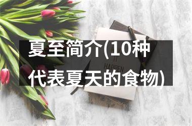 <h3>夏至简介(10种代表夏天的食物)