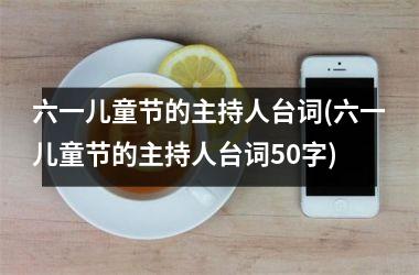 <h3>六一儿童节的主持人台词(六一儿童节的主持人台词50字)