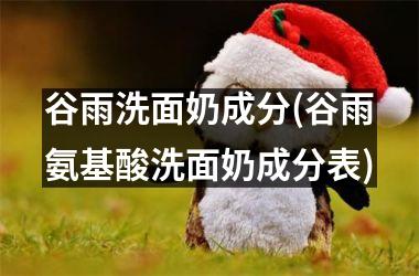 <h3>谷雨洗面奶成分(谷雨氨基酸洗面奶成分表)