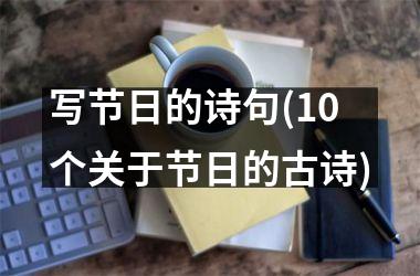 <h3>写节日的诗句(10个关于节日的古诗)