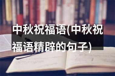 <h3>中秋祝福语(中秋祝福语精辟的句子)