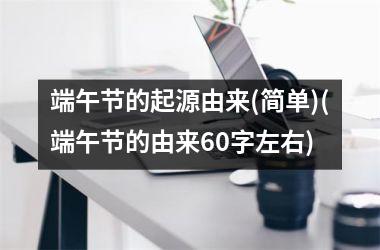 <h3>端午节的起源由来(简单)(端午节的由来60字左右)