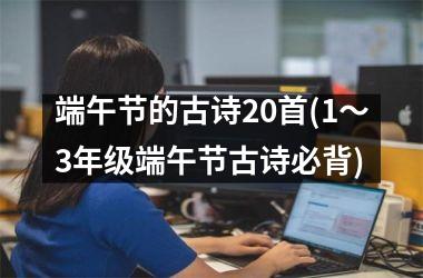 <h3>端午节的古诗20首(1～3年级端午节古诗必背)