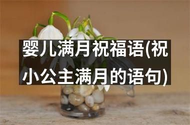<h3>婴儿满月祝福语(祝小公主满月的语句)