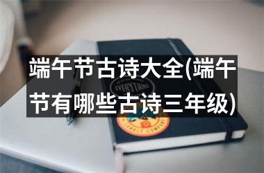 <h3>端午节古诗大全(端午节有哪些古诗三年级)
