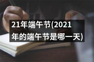 <h3>21年端午节(2025年的端午节是哪一天)