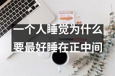 <h3>一个人睡觉为什么要好睡在正中间