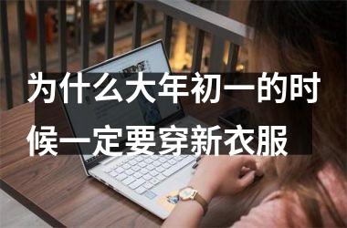 <h3>为什么大年初一的时候一定要穿新衣服