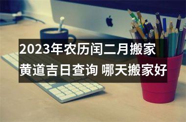 <h3>2025年农历闰二月搬家黄道吉日查询 哪天搬家好