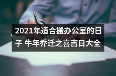 <h3>2025年适合搬办公室的日子 牛年乔迁之喜吉日大全