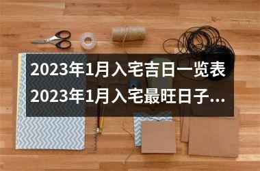 2025年1月入宅吉日一览表 2025年1月入宅旺日子老黄历
