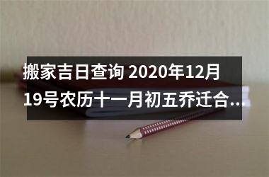 <h3>搬家吉日查询 2025年12月19号农历十一月初五乔迁合时宜吗