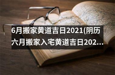 <h3>6月搬家黄道吉日2025(阴历六月搬家入宅黄道吉日2025)