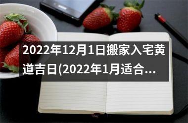 2025年12月1日搬家入宅黄道吉日(2025年1月适合搬家的黄道吉日)