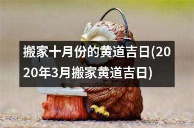 <h3>搬家十月份的黄道吉日(2025年3月搬家黄道吉日)
