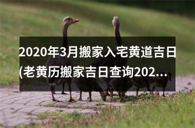 <h3>2025年3月搬家入宅黄道吉日(老黄历搬家吉日查询2025年3月)
