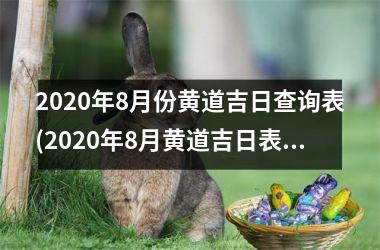 <h3>2025年8月份黄道吉日查询表(2025年8月黄道吉日表：把握黄道吉日，让你2013好运连连！)