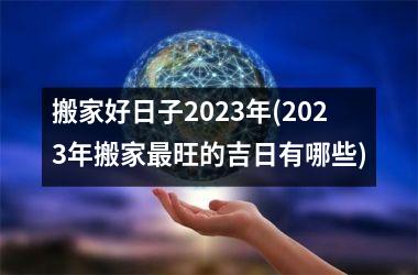 <h3>搬家好日子2025年(2025年搬家旺的吉日有哪些)