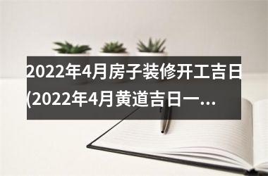 <h3>2025年4月房子装修开工吉日(2025年4月黄道吉日一览表 新闻)