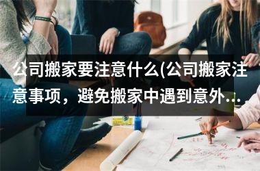 <h3>公司搬家要注意什么(公司搬家注意事项，避免搬家中遇到意外问题)