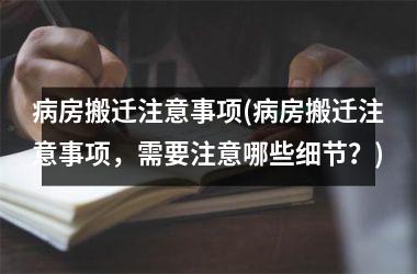 <h3>病房搬迁注意事项(病房搬迁注意事项，需要注意哪些细节？)