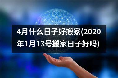 <h3>4月什么日子好搬家(2025年1月13号搬家日子好吗)