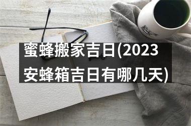 蜜蜂搬家吉日(2025安蜂箱吉日有哪几天)
