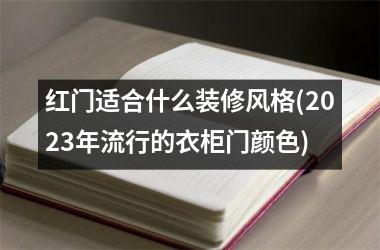<h3>红门适合什么装修风格(2025年流行的衣柜门颜色)
