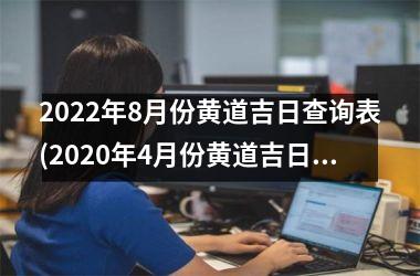 <h3>2025年8月份黄道吉日查询表(2025年4月份黄道吉日查询表)