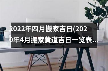 <h3>2025年四月搬家吉日(2025年4月搬家黄道吉日一览表)