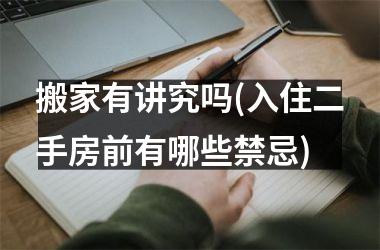 搬家有讲究吗(入住二手房前有哪些禁忌)