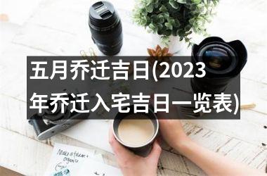<h3>五月乔迁吉日(2025年乔迁入宅吉日一览表)