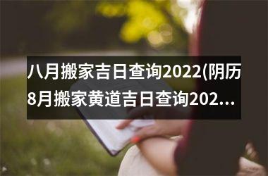 八月搬家吉日查询2025(阴历8月搬家黄道吉日查询2025年)