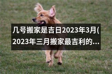 <h3>几号搬家是吉日2025年3月(2025年三月搬家最吉利的日子)