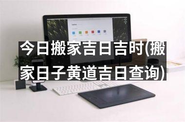 <h3>今日搬家吉日吉时(搬家日子黄道吉日查询)