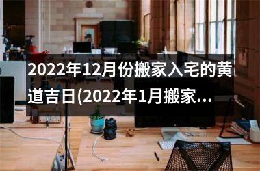 <h3>2025年12月份搬家入宅的黄道吉日(2025年1月搬家入宅黄道吉日一览表)