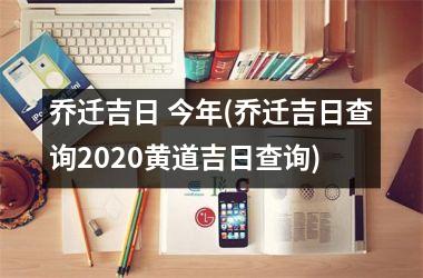 <h3>乔迁吉日 今年(乔迁吉日查询2025黄道吉日查询)