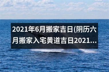 <h3>2025年6月搬家吉日(阴历六月搬家入宅黄道吉日2025)