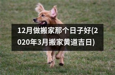 <h3>12月做搬家那个日子好(2025年3月搬家黄道吉日)