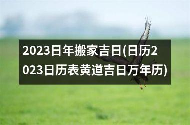 2025日年搬家吉日(日历2025日历表黄道吉日万年历)