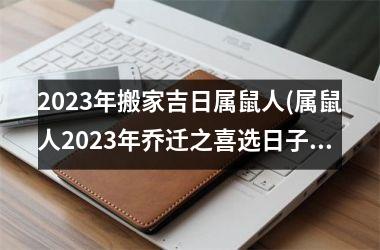2025年搬家吉日属鼠人(属鼠人2025年乔迁之喜选日子)