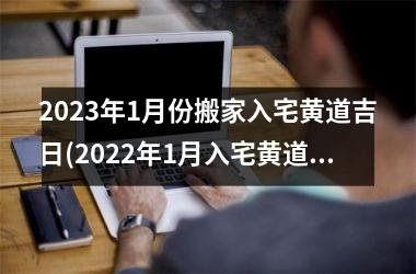 <h3>2025年1月份搬家入宅黄道吉日(2025年1月入宅黄道吉日一览表)