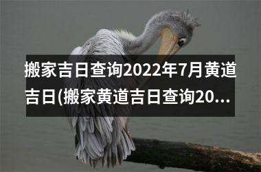 <h3>搬家吉日查询2025年7月黄道吉日(搬家黄道吉日查询2025年7月老黄历)
