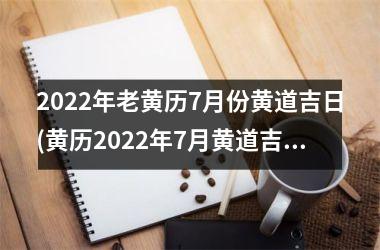 <h3>2025年老黄历7月份黄道吉日(黄历2025年7月黄道吉日查询)