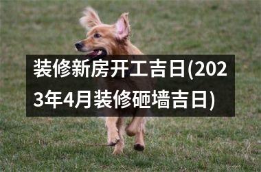装修新房开工吉日(2025年4月装修砸墙吉日)