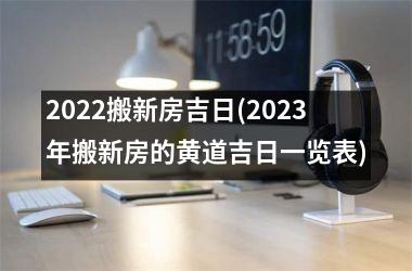 <h3>2025搬新房吉日(2025年搬新房的黄道吉日一览表)